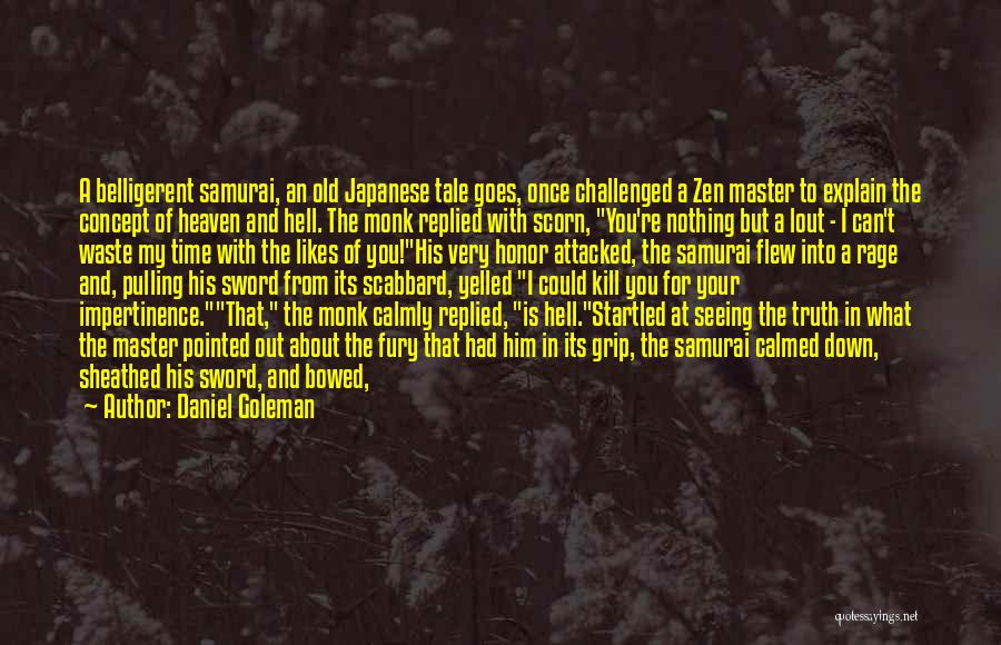 Daniel Goleman Quotes: A Belligerent Samurai, An Old Japanese Tale Goes, Once Challenged A Zen Master To Explain The Concept Of Heaven And