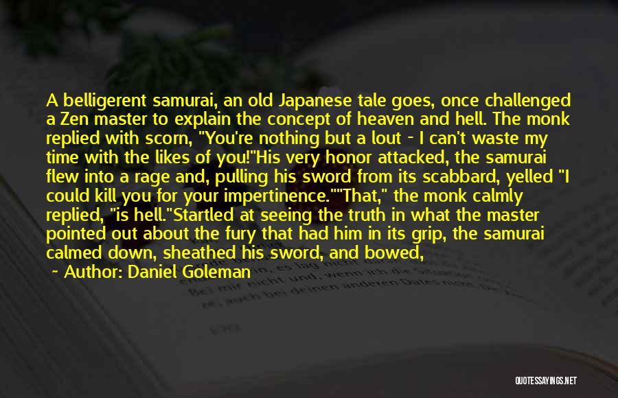 Daniel Goleman Quotes: A Belligerent Samurai, An Old Japanese Tale Goes, Once Challenged A Zen Master To Explain The Concept Of Heaven And