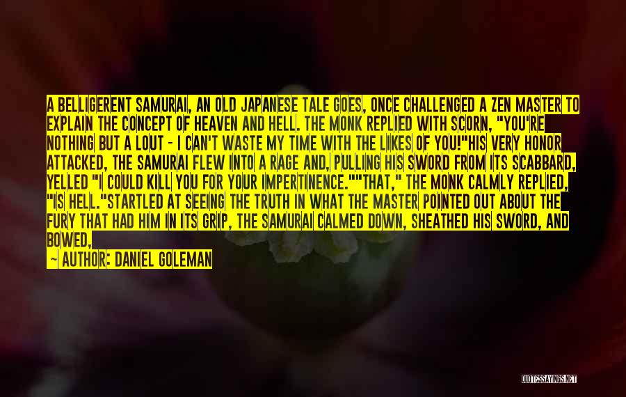 Daniel Goleman Quotes: A Belligerent Samurai, An Old Japanese Tale Goes, Once Challenged A Zen Master To Explain The Concept Of Heaven And