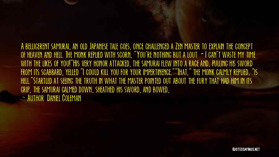 Daniel Goleman Quotes: A Belligerent Samurai, An Old Japanese Tale Goes, Once Challenged A Zen Master To Explain The Concept Of Heaven And