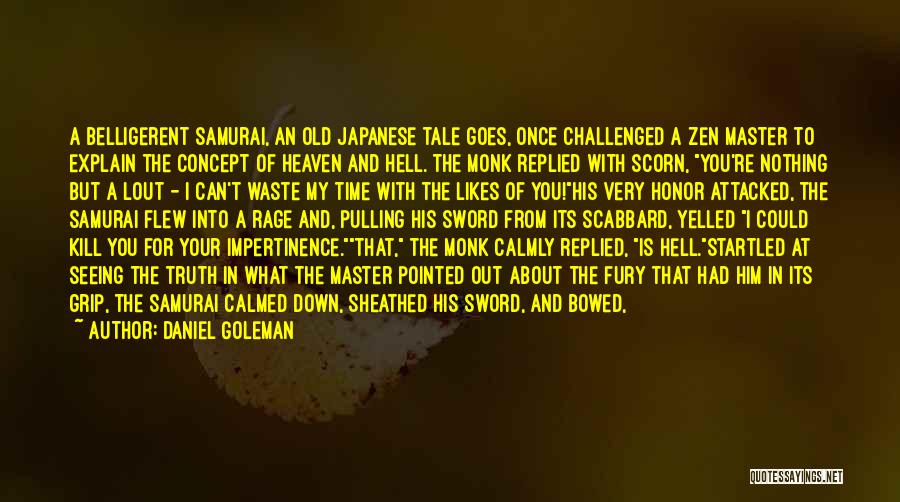 Daniel Goleman Quotes: A Belligerent Samurai, An Old Japanese Tale Goes, Once Challenged A Zen Master To Explain The Concept Of Heaven And