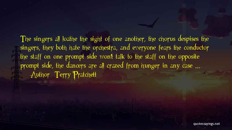 Terry Pratchett Quotes: The Singers All Loathe The Sight Of One Another, The Chorus Despises The Singers, They Both Hate The Orchestra, And