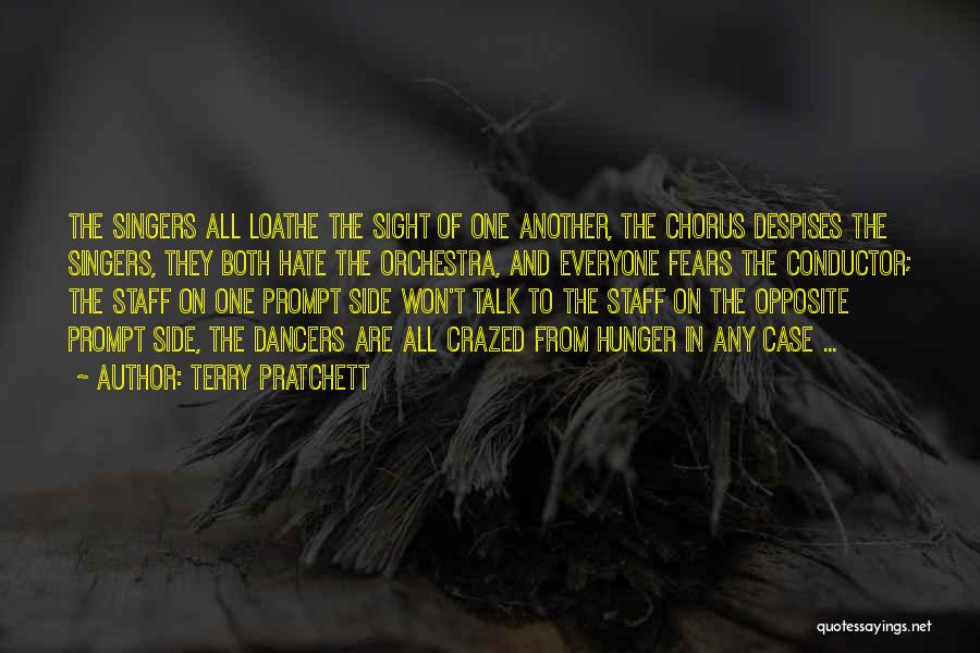 Terry Pratchett Quotes: The Singers All Loathe The Sight Of One Another, The Chorus Despises The Singers, They Both Hate The Orchestra, And