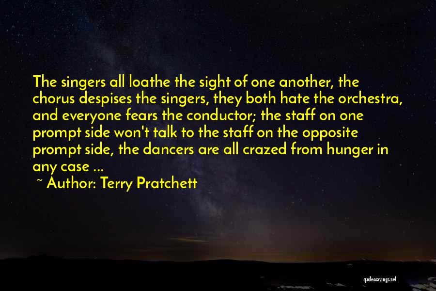 Terry Pratchett Quotes: The Singers All Loathe The Sight Of One Another, The Chorus Despises The Singers, They Both Hate The Orchestra, And