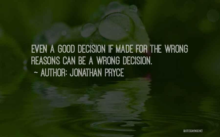 Jonathan Pryce Quotes: Even A Good Decision If Made For The Wrong Reasons Can Be A Wrong Decision.