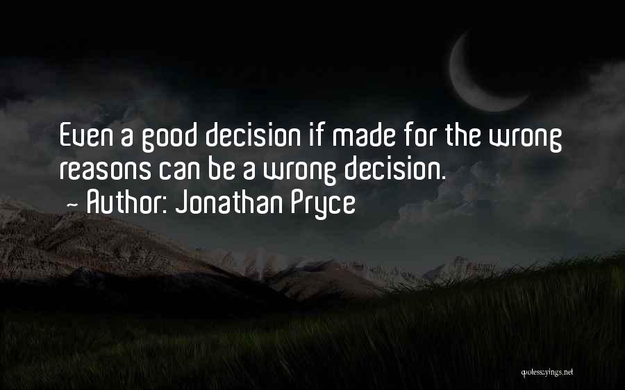 Jonathan Pryce Quotes: Even A Good Decision If Made For The Wrong Reasons Can Be A Wrong Decision.
