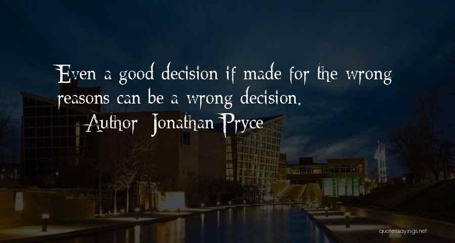 Jonathan Pryce Quotes: Even A Good Decision If Made For The Wrong Reasons Can Be A Wrong Decision.