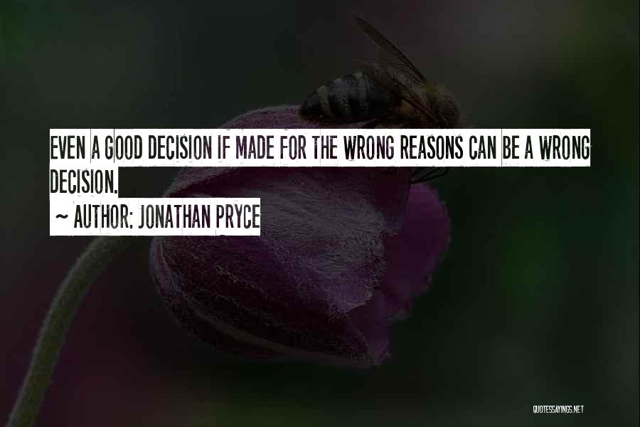 Jonathan Pryce Quotes: Even A Good Decision If Made For The Wrong Reasons Can Be A Wrong Decision.