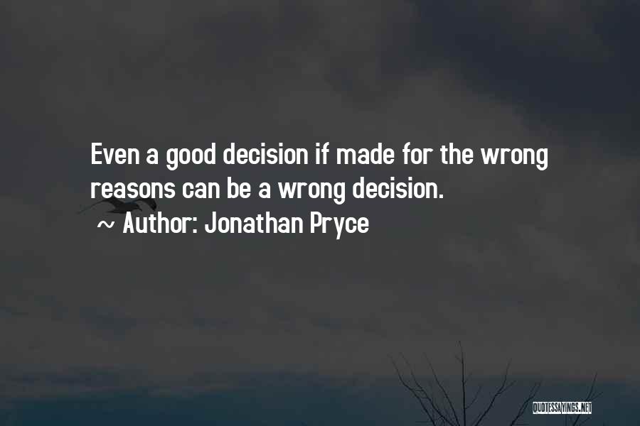 Jonathan Pryce Quotes: Even A Good Decision If Made For The Wrong Reasons Can Be A Wrong Decision.