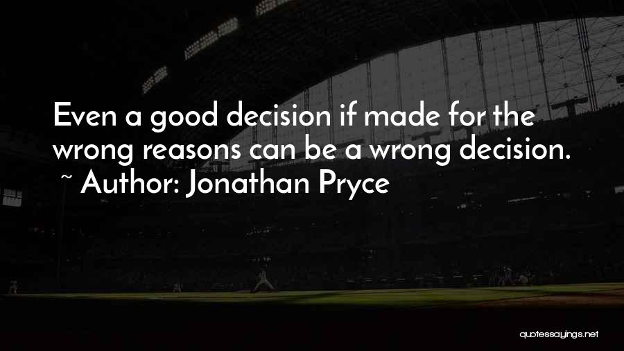 Jonathan Pryce Quotes: Even A Good Decision If Made For The Wrong Reasons Can Be A Wrong Decision.