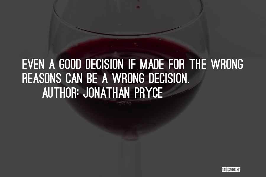 Jonathan Pryce Quotes: Even A Good Decision If Made For The Wrong Reasons Can Be A Wrong Decision.