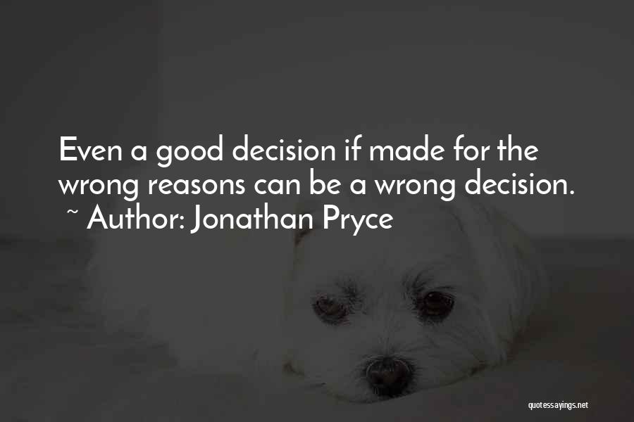 Jonathan Pryce Quotes: Even A Good Decision If Made For The Wrong Reasons Can Be A Wrong Decision.