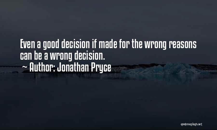 Jonathan Pryce Quotes: Even A Good Decision If Made For The Wrong Reasons Can Be A Wrong Decision.
