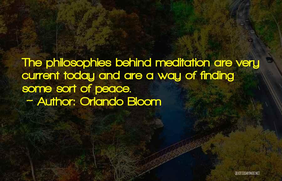 Orlando Bloom Quotes: The Philosophies Behind Meditation Are Very Current Today And Are A Way Of Finding Some Sort Of Peace.