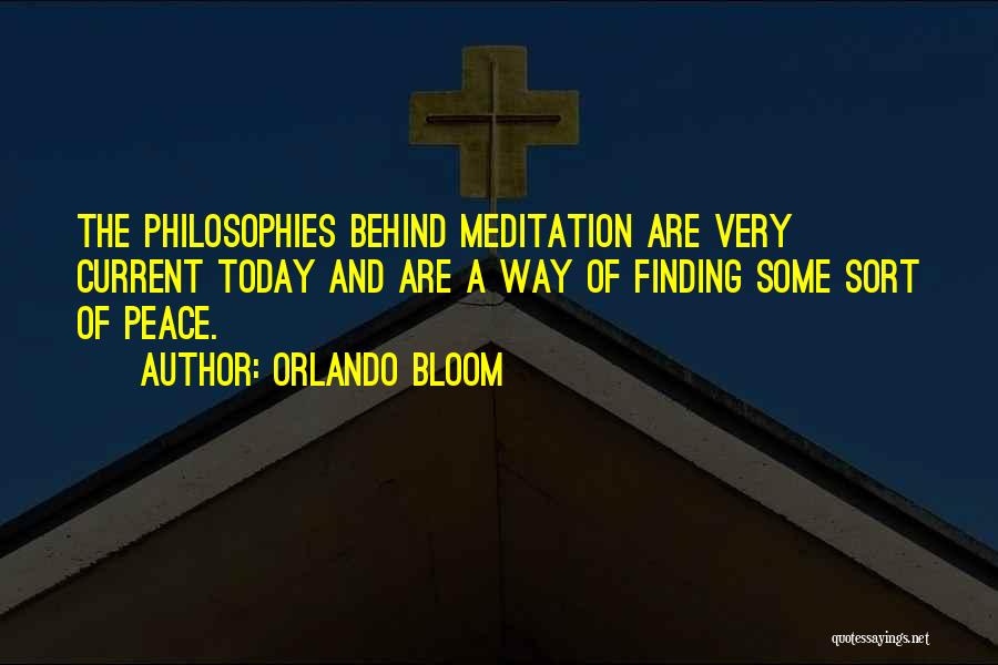 Orlando Bloom Quotes: The Philosophies Behind Meditation Are Very Current Today And Are A Way Of Finding Some Sort Of Peace.