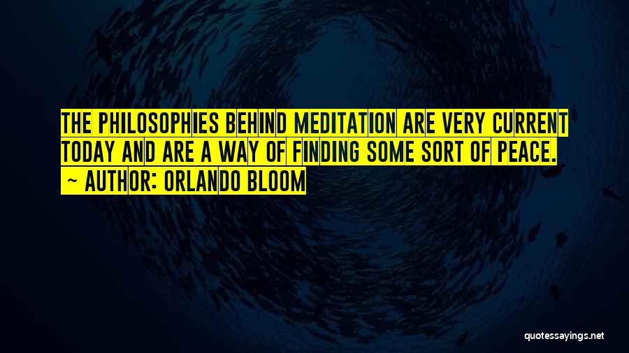 Orlando Bloom Quotes: The Philosophies Behind Meditation Are Very Current Today And Are A Way Of Finding Some Sort Of Peace.