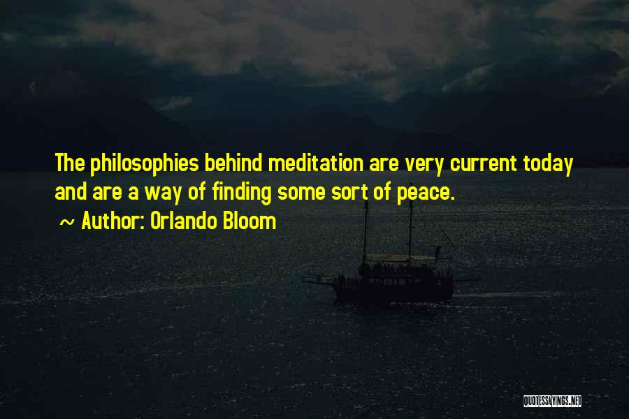 Orlando Bloom Quotes: The Philosophies Behind Meditation Are Very Current Today And Are A Way Of Finding Some Sort Of Peace.