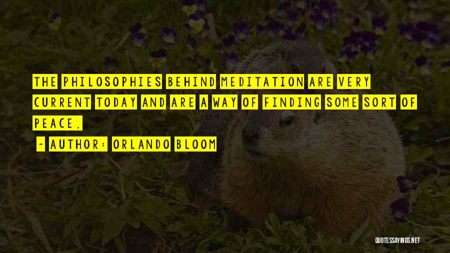 Orlando Bloom Quotes: The Philosophies Behind Meditation Are Very Current Today And Are A Way Of Finding Some Sort Of Peace.