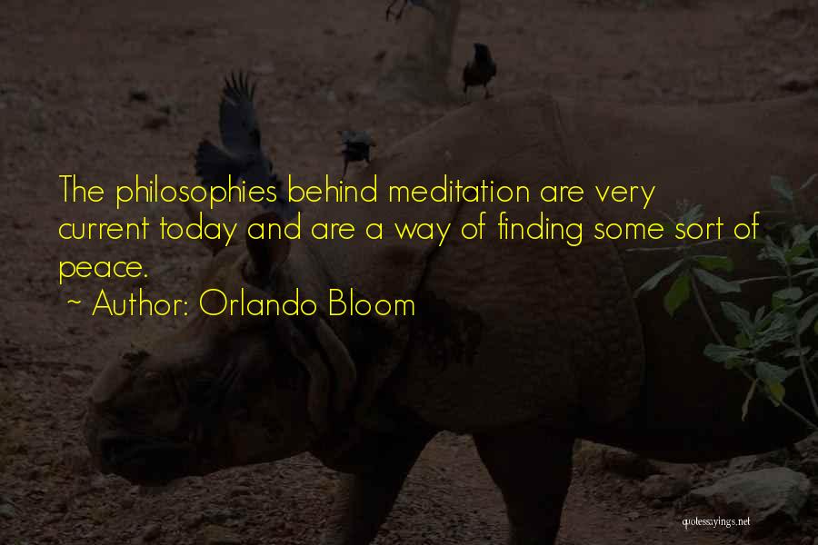 Orlando Bloom Quotes: The Philosophies Behind Meditation Are Very Current Today And Are A Way Of Finding Some Sort Of Peace.