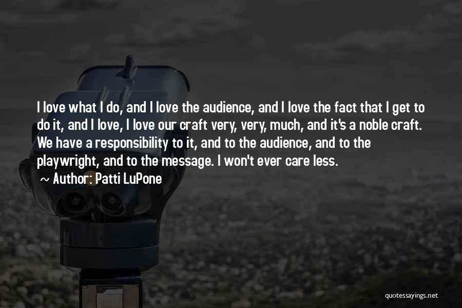 Patti LuPone Quotes: I Love What I Do, And I Love The Audience, And I Love The Fact That I Get To Do