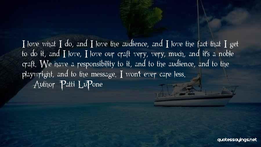 Patti LuPone Quotes: I Love What I Do, And I Love The Audience, And I Love The Fact That I Get To Do