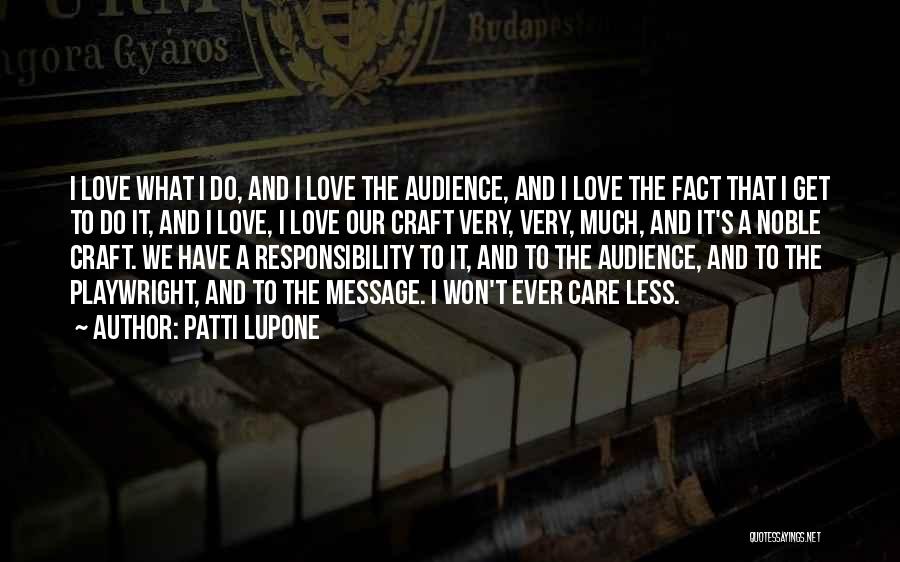 Patti LuPone Quotes: I Love What I Do, And I Love The Audience, And I Love The Fact That I Get To Do