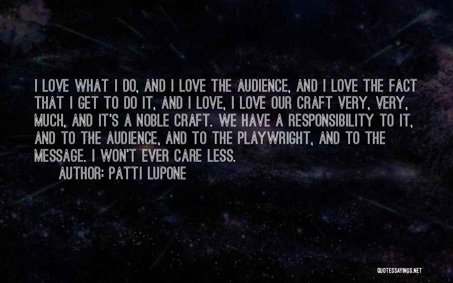 Patti LuPone Quotes: I Love What I Do, And I Love The Audience, And I Love The Fact That I Get To Do