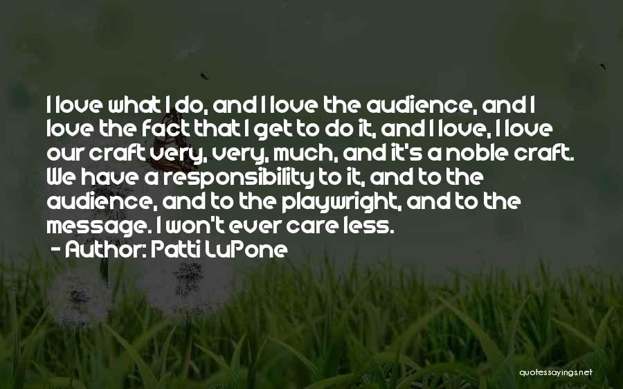 Patti LuPone Quotes: I Love What I Do, And I Love The Audience, And I Love The Fact That I Get To Do