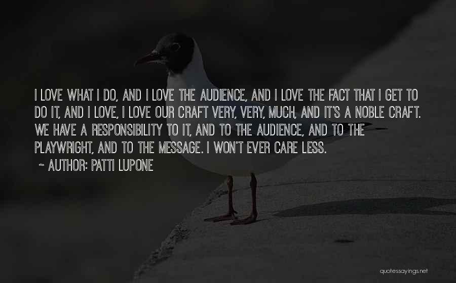 Patti LuPone Quotes: I Love What I Do, And I Love The Audience, And I Love The Fact That I Get To Do