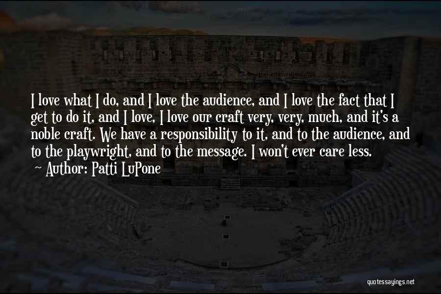 Patti LuPone Quotes: I Love What I Do, And I Love The Audience, And I Love The Fact That I Get To Do