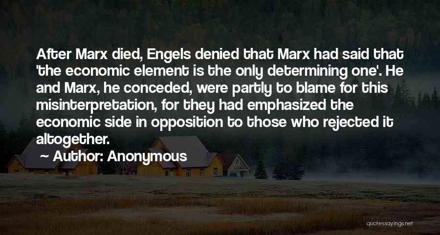 Anonymous Quotes: After Marx Died, Engels Denied That Marx Had Said That 'the Economic Element Is The Only Determining One'. He And