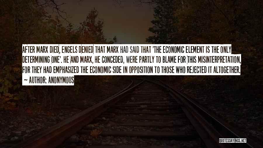 Anonymous Quotes: After Marx Died, Engels Denied That Marx Had Said That 'the Economic Element Is The Only Determining One'. He And