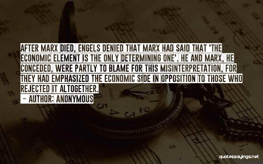 Anonymous Quotes: After Marx Died, Engels Denied That Marx Had Said That 'the Economic Element Is The Only Determining One'. He And