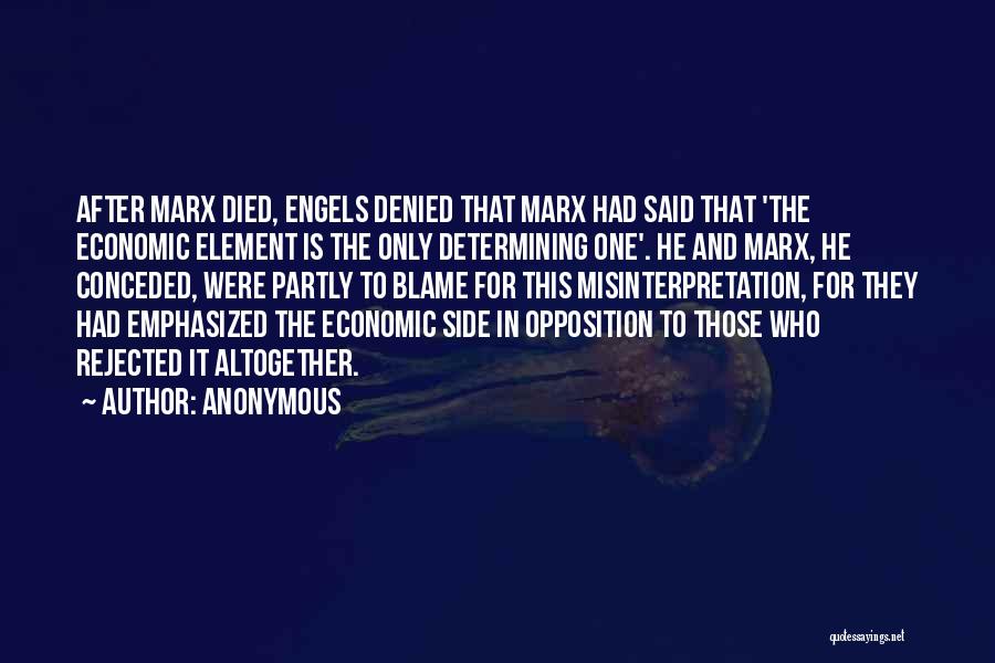 Anonymous Quotes: After Marx Died, Engels Denied That Marx Had Said That 'the Economic Element Is The Only Determining One'. He And