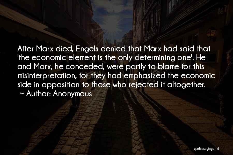 Anonymous Quotes: After Marx Died, Engels Denied That Marx Had Said That 'the Economic Element Is The Only Determining One'. He And