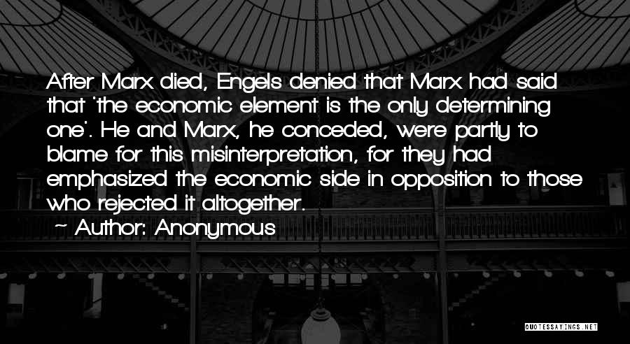 Anonymous Quotes: After Marx Died, Engels Denied That Marx Had Said That 'the Economic Element Is The Only Determining One'. He And