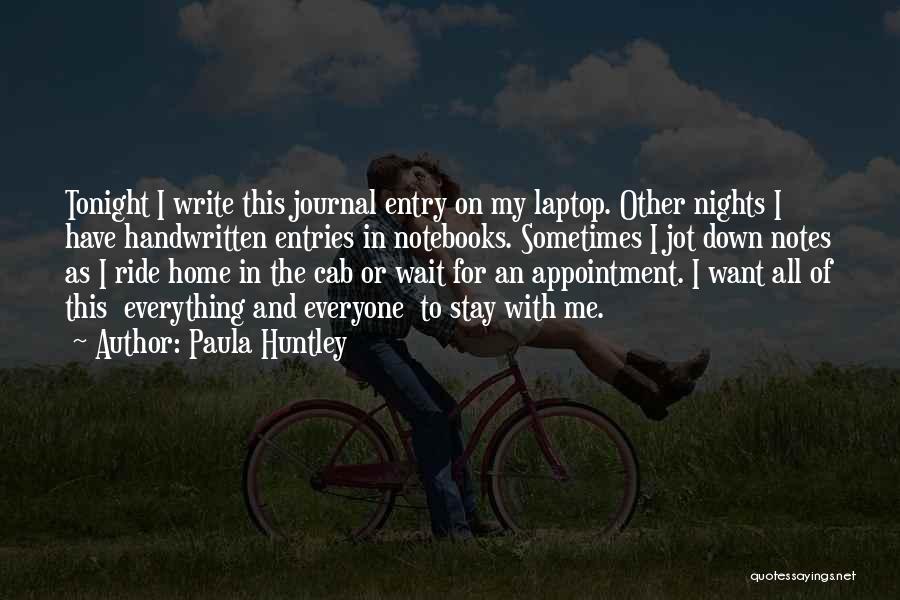 Paula Huntley Quotes: Tonight I Write This Journal Entry On My Laptop. Other Nights I Have Handwritten Entries In Notebooks. Sometimes I Jot