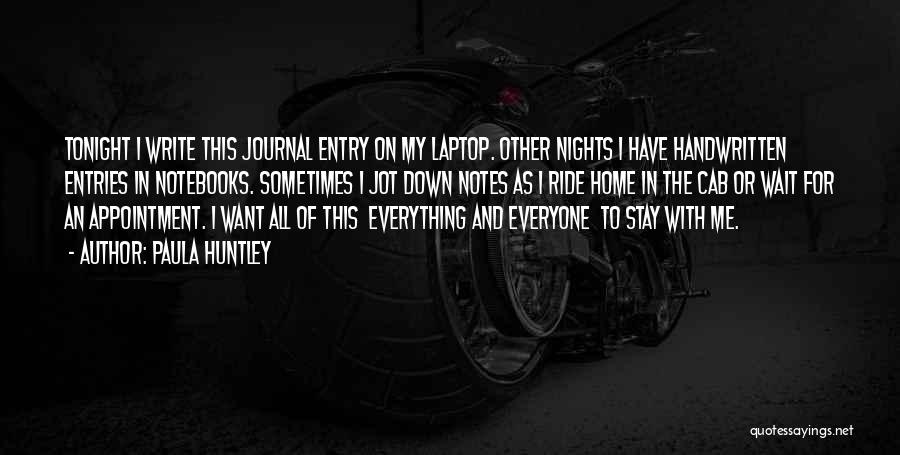 Paula Huntley Quotes: Tonight I Write This Journal Entry On My Laptop. Other Nights I Have Handwritten Entries In Notebooks. Sometimes I Jot