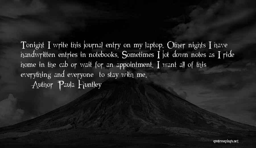 Paula Huntley Quotes: Tonight I Write This Journal Entry On My Laptop. Other Nights I Have Handwritten Entries In Notebooks. Sometimes I Jot