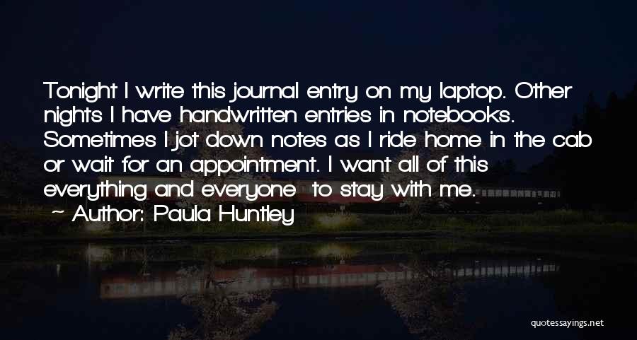 Paula Huntley Quotes: Tonight I Write This Journal Entry On My Laptop. Other Nights I Have Handwritten Entries In Notebooks. Sometimes I Jot