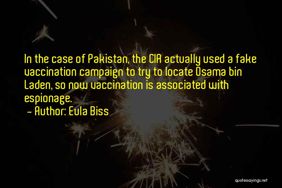 Eula Biss Quotes: In The Case Of Pakistan, The Cia Actually Used A Fake Vaccination Campaign To Try To Locate Osama Bin Laden,