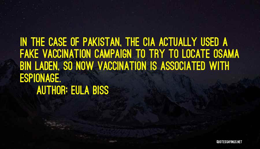 Eula Biss Quotes: In The Case Of Pakistan, The Cia Actually Used A Fake Vaccination Campaign To Try To Locate Osama Bin Laden,