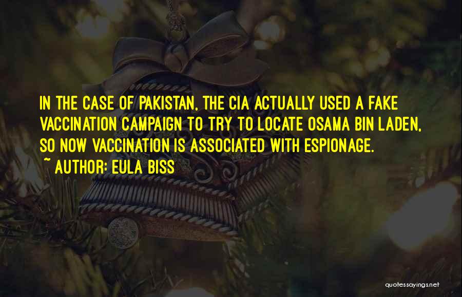 Eula Biss Quotes: In The Case Of Pakistan, The Cia Actually Used A Fake Vaccination Campaign To Try To Locate Osama Bin Laden,