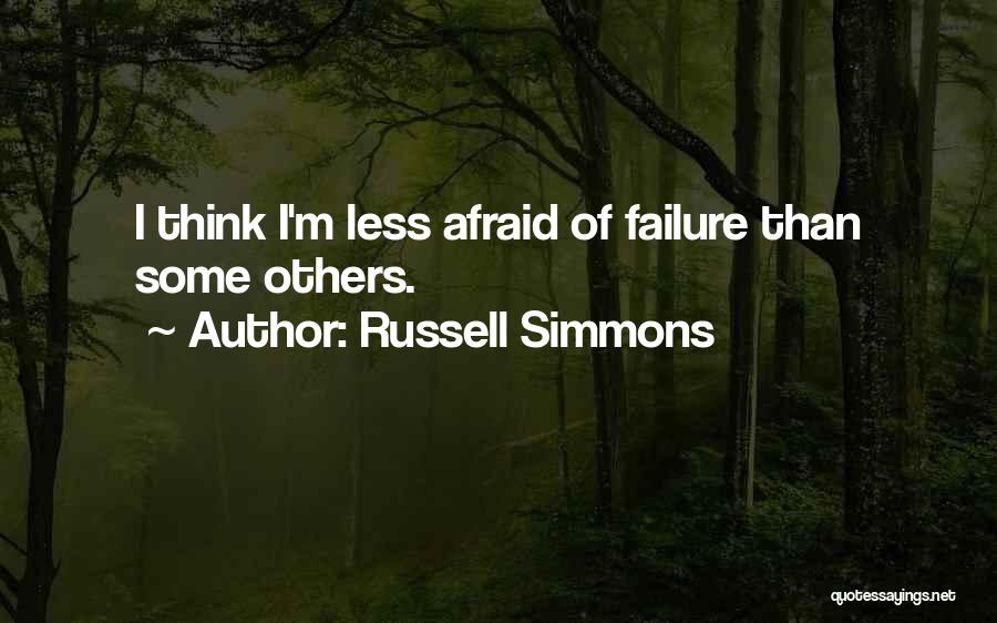 Russell Simmons Quotes: I Think I'm Less Afraid Of Failure Than Some Others.