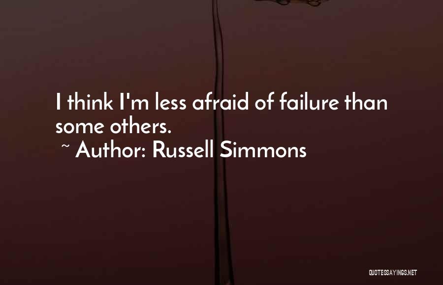 Russell Simmons Quotes: I Think I'm Less Afraid Of Failure Than Some Others.