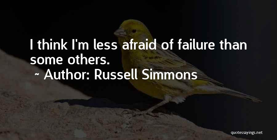 Russell Simmons Quotes: I Think I'm Less Afraid Of Failure Than Some Others.