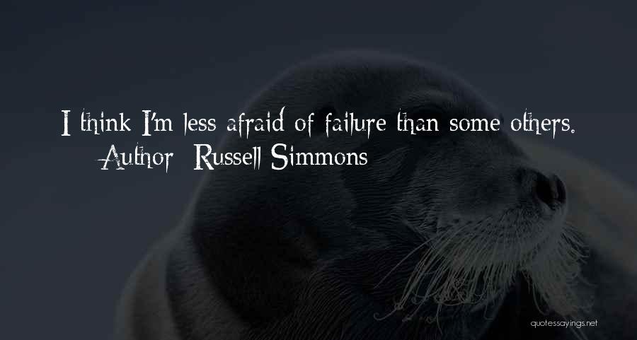 Russell Simmons Quotes: I Think I'm Less Afraid Of Failure Than Some Others.