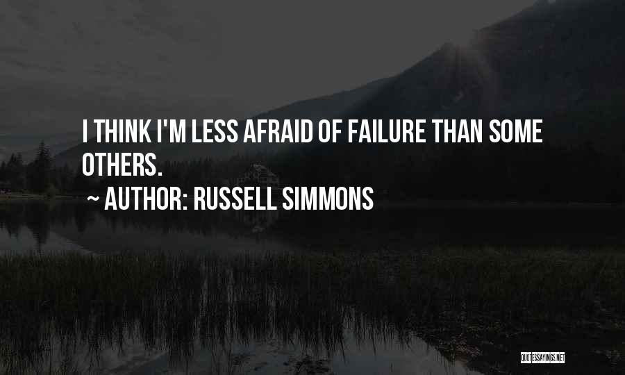 Russell Simmons Quotes: I Think I'm Less Afraid Of Failure Than Some Others.