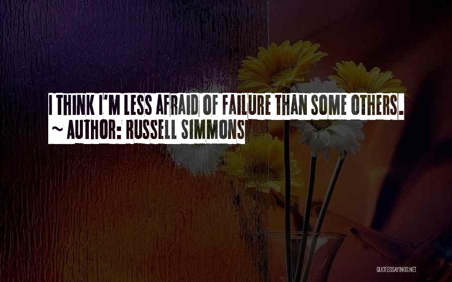 Russell Simmons Quotes: I Think I'm Less Afraid Of Failure Than Some Others.