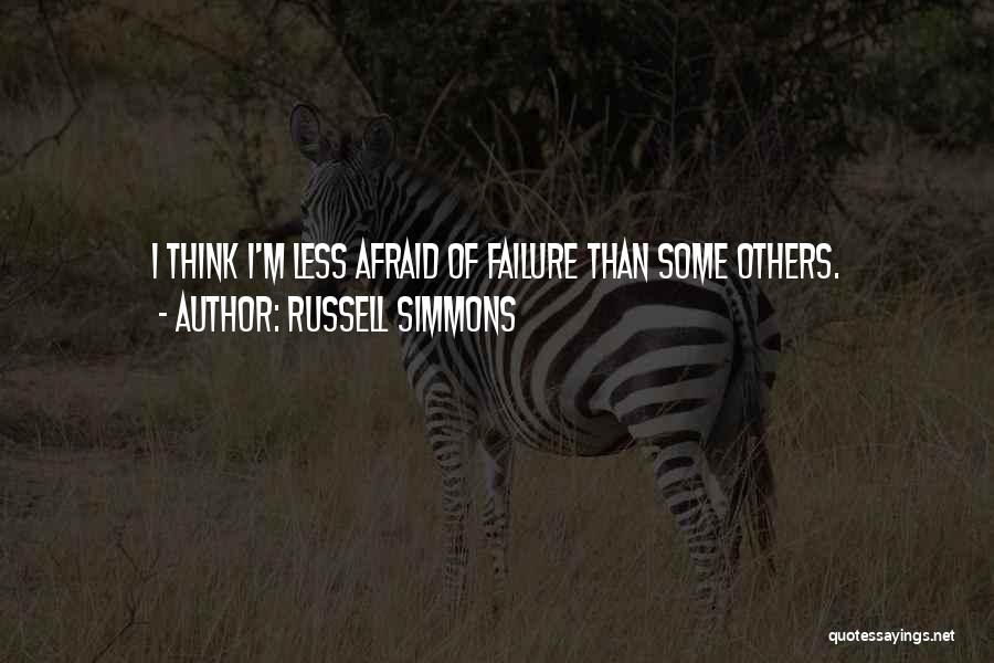 Russell Simmons Quotes: I Think I'm Less Afraid Of Failure Than Some Others.